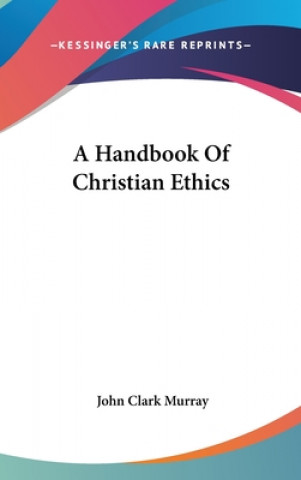 Carte Handbook Of Christian Ethics John Clark Murray