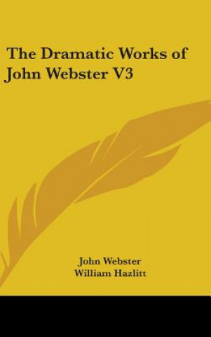 Kniha The Dramatic Works Of John Webster V3 John Webster
