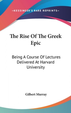 Книга THE RISE OF THE GREEK EPIC: BEING A COUR GILBERT MURRAY