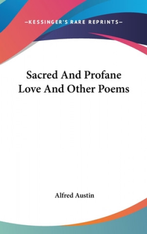 Könyv SACRED AND PROFANE LOVE AND OTHER POEMS ALFRED AUSTIN