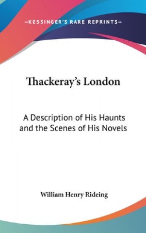 Kniha THACKERAY'S LONDON: A DESCRIPTION OF HIS WILLIAM H. RIDEING