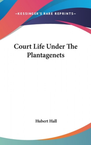 Kniha COURT LIFE UNDER THE PLANTAGENETS HUBERT HALL