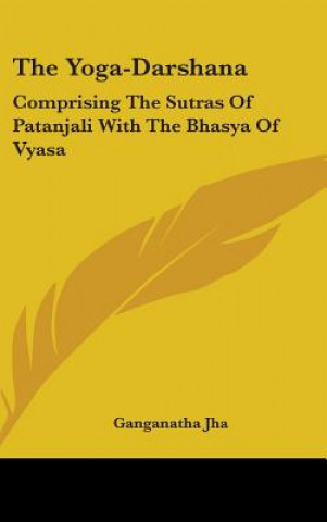 Kniha THE YOGA-DARSHANA: COMPRISING THE SUTRAS GANGANATHA JHA