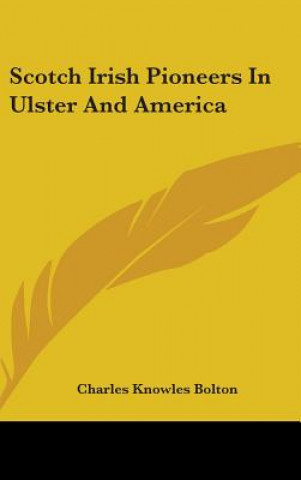 Kniha SCOTCH IRISH PIONEERS IN ULSTER AND AMER CHARLES KNOW BOLTON