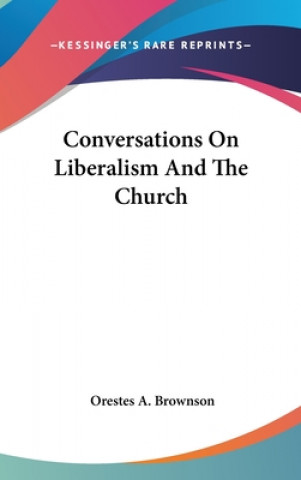 Kniha CONVERSATIONS ON LIBERALISM AND THE CHUR ORESTES A. BROWNSON