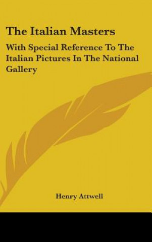 Book THE ITALIAN MASTERS: WITH SPECIAL REFERE HENRY ATTWELL