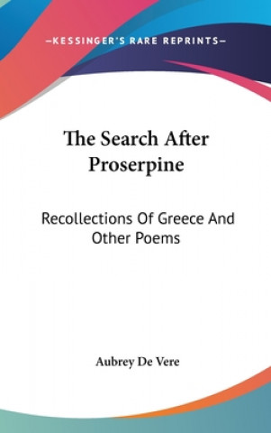 Kniha The Search After Proserpine: Recollections Of Greece And Other Poems Aubrey De Vere