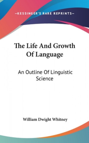 Kniha THE LIFE AND GROWTH OF LANGUAGE: AN OUTL WILLIAM DWI WHITNEY