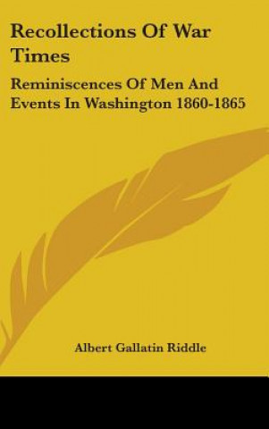 Book RECOLLECTIONS OF WAR TIMES: REMINISCENCE ALBERT GALLA RIDDLE