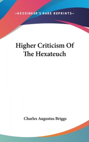 Kniha HIGHER CRITICISM OF THE HEXATEUCH CHARLES AUGU BRIGGS