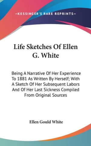 Könyv LIFE SKETCHES OF ELLEN G. WHITE: BEING A ELLEN GOULD WHITE