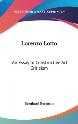 Kniha LORENZO LOTTO: AN ESSAY IN CONSTRUCTIVE BERNHARD BERENSON