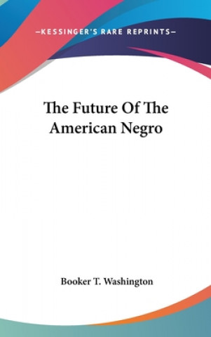 Kniha THE FUTURE OF THE AMERICAN NEGRO BOOKER T WASHINGTON