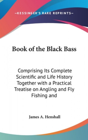 Kniha BOOK OF THE BLACK BASS: COMPRISING ITS C JAMES A. HENSHALL