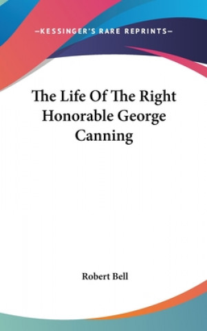 Knjiga Life Of The Right Honorable George Canning Robert Bell