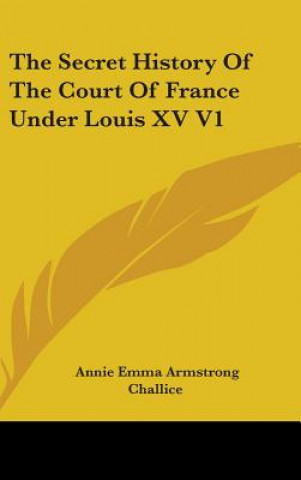 Kniha Secret History Of The Court Of France Under Louis XV V1 