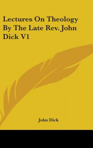 Knjiga Lectures On Theology By The Late Rev. John Dick V1 John Dick