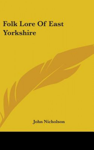 Könyv FOLK LORE OF EAST YORKSHIRE JOHN NICHOLSON