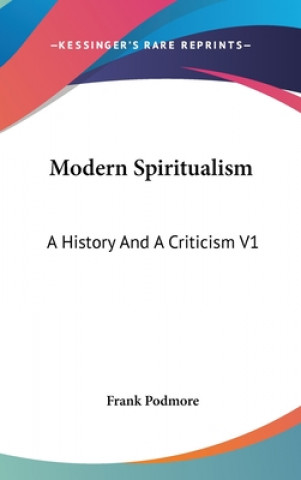 Könyv MODERN SPIRITUALISM: A HISTORY AND A CRI FRANK PODMORE