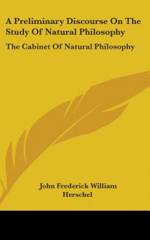 Книга A Preliminary Discourse On The Study Of Natural Philosophy: The Cabinet Of Natural Philosophy John Frederick William Herschel