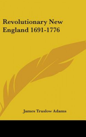 Kniha REVOLUTIONARY NEW ENGLAND 1691-1776 JAMES TRUSLOW ADAMS