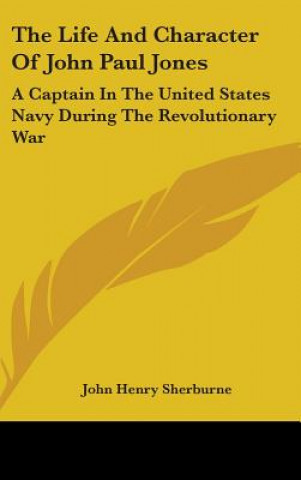 Książka The Life And Character Of John Paul Jones: A Captain In The United States Navy During The Revolutionary War John Henry Sherburne