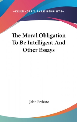 Carte THE MORAL OBLIGATION TO BE INTELLIGENT A John Erskine