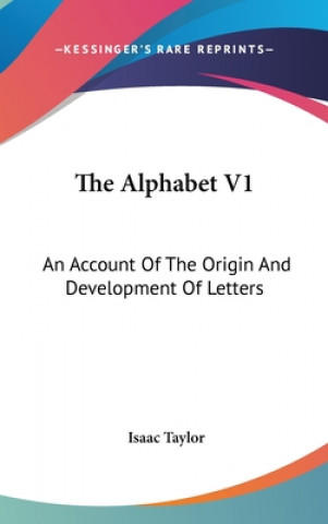 Kniha THE ALPHABET V1: AN ACCOUNT OF THE ORIGI ISAAC TAYLOR