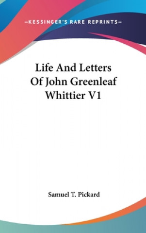 Kniha LIFE AND LETTERS OF JOHN GREENLEAF WHITT SAMUEL T. PICKARD