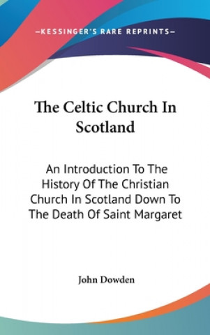 Kniha THE CELTIC CHURCH IN SCOTLAND: AN INTROD JOHN DOWDEN