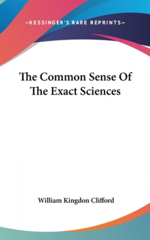 Kniha THE COMMON SENSE OF THE EXACT SCIENCES WILLIAM KI CLIFFORD