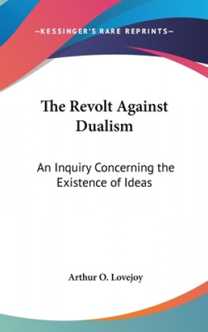Kniha THE REVOLT AGAINST DUALISM: AN INQUIRY C ARTHUR O. LOVEJOY