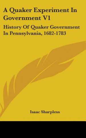 Könyv A QUAKER EXPERIMENT IN GOVERNMENT V1: HI ISAAC SHARPLESS