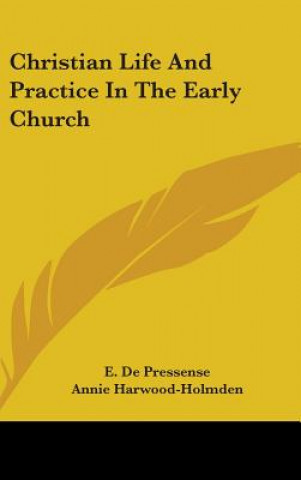 Könyv CHRISTIAN LIFE AND PRACTICE IN THE EARLY E. DE PRESSENSE
