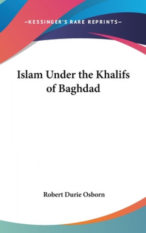 Книга ISLAM UNDER THE KHALIFS OF BAGHDAD ROBERT DURIE OSBORN