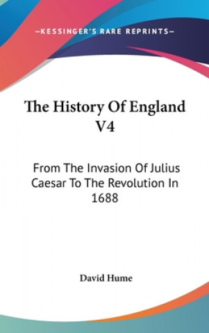 Kniha The History Of England V4: From The Invasion Of Julius Caesar To The Revolution In 1688 David Hume