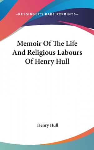 Knjiga Memoir Of The Life And Religious Labours Of Henry Hull Henry Hull