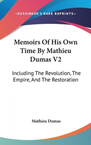 Buch Memoirs Of His Own Time By Mathieu Dumas V2: Including The Revolution, The Empire, And The Restoration Mathieu Dumas