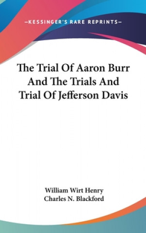 Kniha THE TRIAL OF AARON BURR AND THE TRIALS A WILLIAM WIRT HENRY