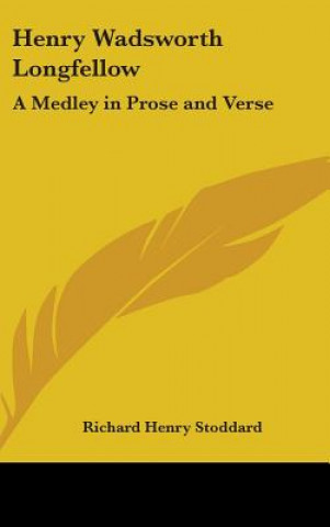 Kniha HENRY WADSWORTH LONGFELLOW: A MEDLEY IN RICHARD HE STODDARD