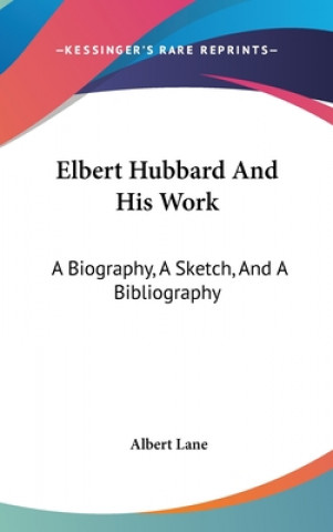 Carte ELBERT HUBBARD AND HIS WORK: A BIOGRAPHY ALBERT LANE