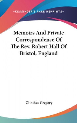 Kniha Memoirs And Private Correspondence Of The Rev. Robert Hall Of Bristol, England Olinthus Gregory