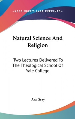 Kniha NATURAL SCIENCE AND RELIGION: TWO LECTUR ASA GRAY