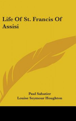 Könyv Life Of St. Francis Of Assisi Paul Sabatier