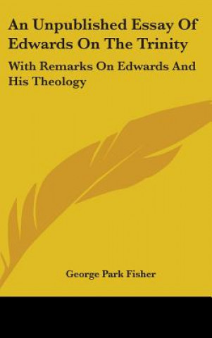 Kniha AN UNPUBLISHED ESSAY OF EDWARDS ON THE T GEORGE PARK FISHER