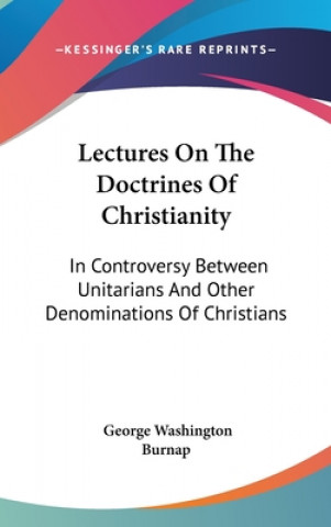 Kniha Lectures On The Doctrines Of Christianity George Washington Burnap