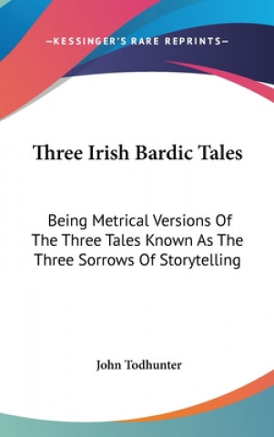 Carte THREE IRISH BARDIC TALES: BEING METRICAL JOHN TODHUNTER