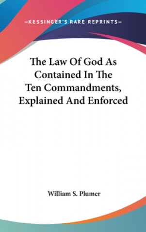 Kniha The Law Of God As Contained In The Ten Commandments, Explained And Enforced William S. Plumer