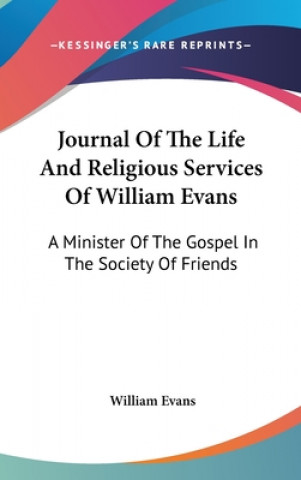 Knjiga Journal Of The Life And Religious Services Of William Evans: A Minister Of The Gospel In The Society Of Friends William Evans