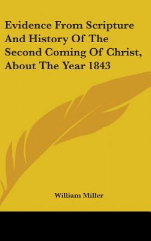 Kniha Evidence From Scripture And History Of The Second Coming Of Christ, About The Year 1843 William Miller
